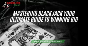 Mastering Blackjack: Your Ultimate Guide to Winning Big