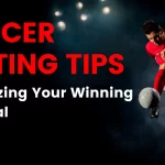 Soccer Betting Tips: Maximizing Your Winning Potential