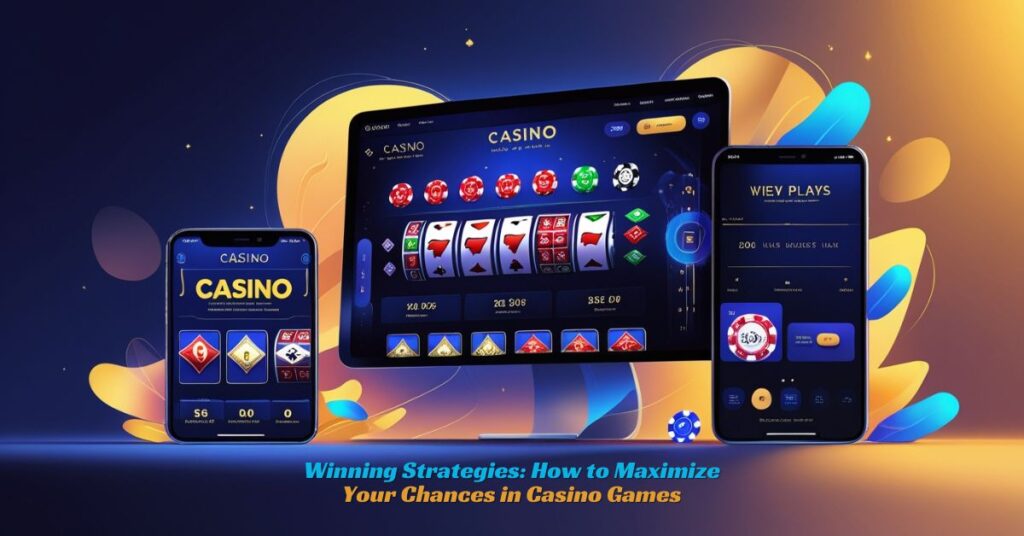Winning Strategies: How to Maximize Your Chances in Casino Games